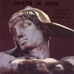 But, What Ends When the Symbols Shatter? by Death in June