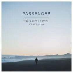 Young as the Morning Old as the Sea by Passenger
