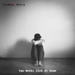 Two Weeks Sick at Home by Sickboi Henry