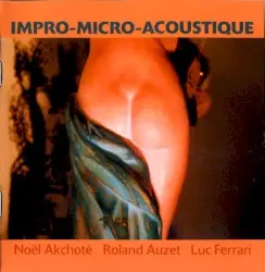Impro-Micro-Acoustique by Noël Akchoté / Roland Auzet / Luc Ferrari