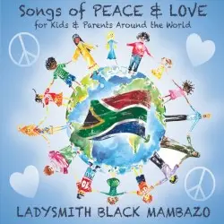 Songs of Peace & Love for Kids & Parents Around the World by Ladysmith Black Mambazo