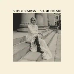 All My Friends by Aoife O’Donovan
