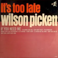 It’s Too Late by Wilson Pickett