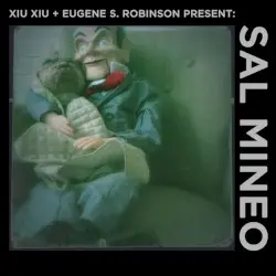 Xiu Xiu + Eugene S. Robinson Present Sal Mineo by Xiu Xiu + Eugene S. Robinson