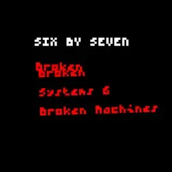 Broken Systems & Broken Machines by Six by Seven