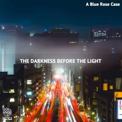 The Darkness before the Light by A Blue Rose Case