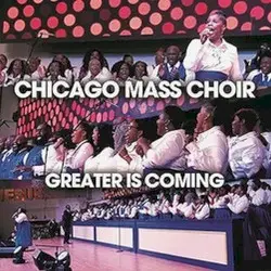 Greater Is Coming by Chicago Mass Choir