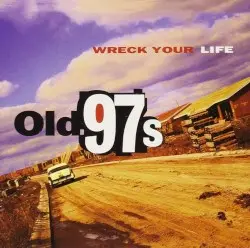 Wreck Your Life by Old 97’s