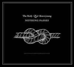 Nothing Passes by The Body & Braveyoung