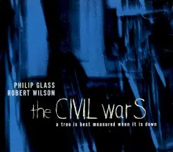 the CIVIL warS: a tree is best measured when it is down by Philip Glass & Robert Wilson