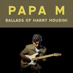 Ballads of Harry Houdini by Papa M