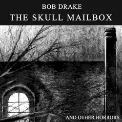The Skull Mailbox and Other Horrors by Bob Drake