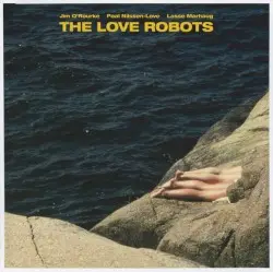 The Love Robots by Jim O’Rourke, Paal Nilssen-Love, Lasse Marhaug