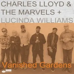 Vanished Gardens by Charles Lloyd & The Marvels + Lucinda Williams