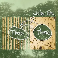 There There by Walter Etc.