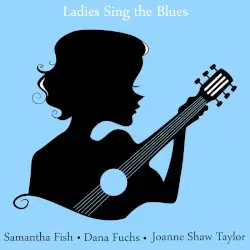 Ladies Sing the Blues by Samantha Fish, Dana Fuchs & Joanne Shaw Taylor