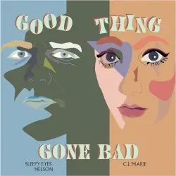 Good Thing Gone Bad by Sleepy Eyes Nelson & C.J. Marie