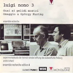 Luigi Nono 3: Guai ai gelidi mostri / Omaggio a György Kurtág by Luigi Nono; Ensemble Recherche