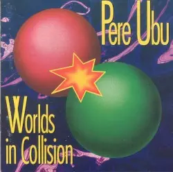 Worlds in Collision by Pere Ubu