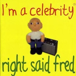 I’m a Celebrity by Right Said Fred