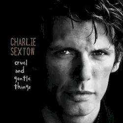 Cruel and Gentle Things by Charlie Sexton