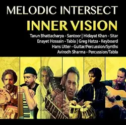 Melodic Intersect: Inner Vision by Enayet Hossain, Tarun Bhattacharya, Hidayat Khan, Greg Hatza & Hans Utter