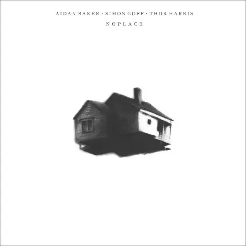 Noplace by Aidan Baker / Simon Goff / Thor Harris