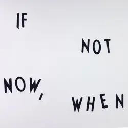 If Not Now, When by worriedaboutsatan