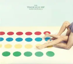 Now for Plan A by The Tragically Hip