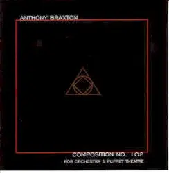 Composition No. 102 (For Orchestra & Puppet Theatre) by Anthony Braxton