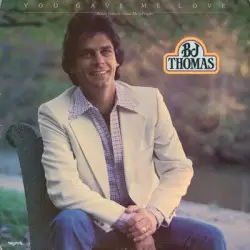 You Gave Me Love (When Nobody Gave Me a Prayer) by B.J. Thomas