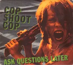 Ask Questions Later by Cop Shoot Cop