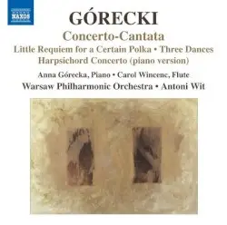 Concerto-Cantata / Little Requiem for a Certain Polka / Three Dances / Harpsichord Concerto by Henryk Górecki; Warsaw Philharmonic Orchestra, Antoni Wit, Anna Gorécka, Carol Wincenc