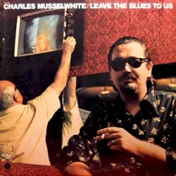 Leave the Blues to Us by Charles Musselwhite