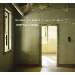 Because Her Beauty Is Raw and Wild by Jonathan Richman