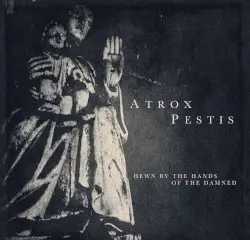 Hewn by the Hands of the Damned by Atrox Pestis