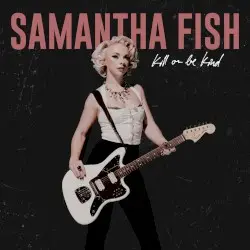 Kill or Be Kind by Samantha Fish