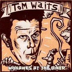 The Unrealized Tom Waits’ Mohawks at the Diner by Tom Waits