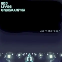 Up Off the Floor by God Lives Underwater