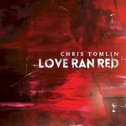 Love Ran Red by Chris Tomlin