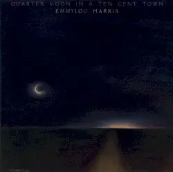 Quarter Moon in a Ten Cent Town by Emmylou Harris