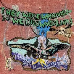 They Were Wrong, So We Drowned by Liars