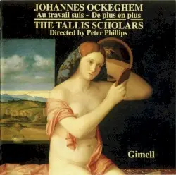 Missa De plus en plus / Missa Au travail suis by Johannes Ockeghem; The Tallis Scholars, Peter Phillips