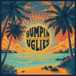 Lyrics Over Everything by Bumpin’ Uglies