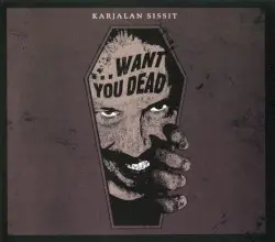 …Want You Dead by Karjalan Sissit