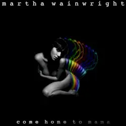 Come Home to Mama by Martha Wainwright