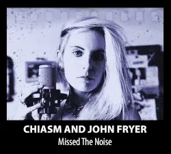 Missed the Noise by Chiasm and John Fryer