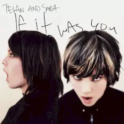 If It Was You by Tegan and Sara