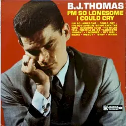 I’m So Lonesome I Could Cry by B.J. Thomas