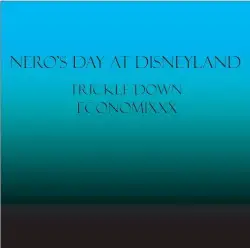 Trickle Down Economixxx by Nero’s Day at Disneyland